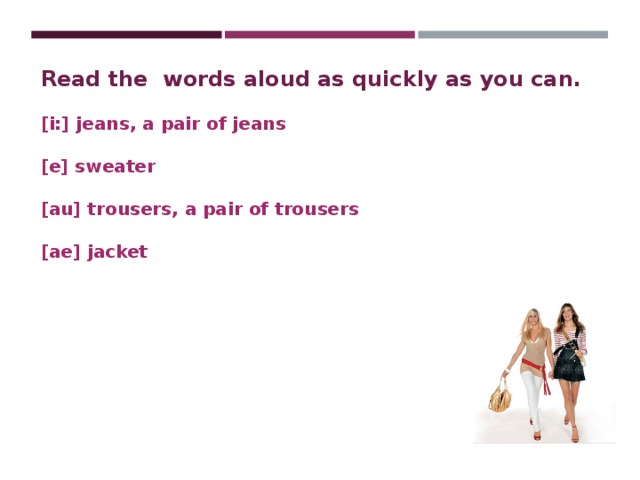 Read the words aloud as quickly as you can.  [i:] jeans, a pair of jeans  [e] sweater  [au] trousers, a pair of trousers  [ae] jacket 