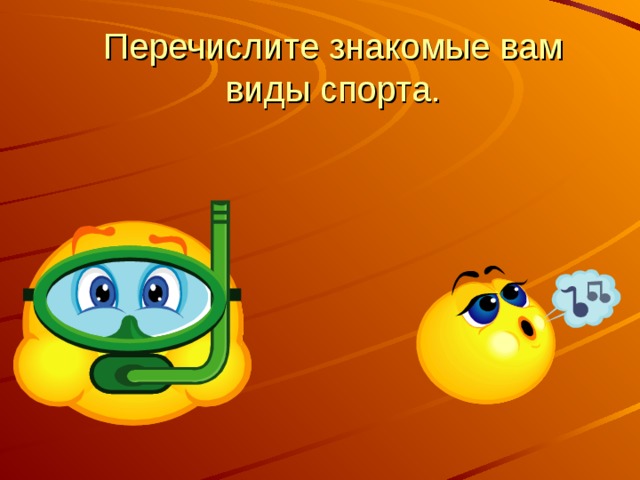 Перечислите знакомые вам виды спорта.   