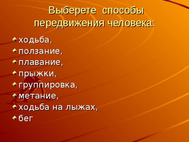  Выберете способы передвижения человека: ходьба, ползание, плавание, прыжки, группировка, метание, ходьба на лыжах, бег 