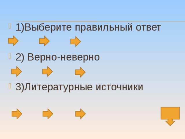 1)Выберите правильный ответ  2) Верно-неверно  3)Литературные источники 