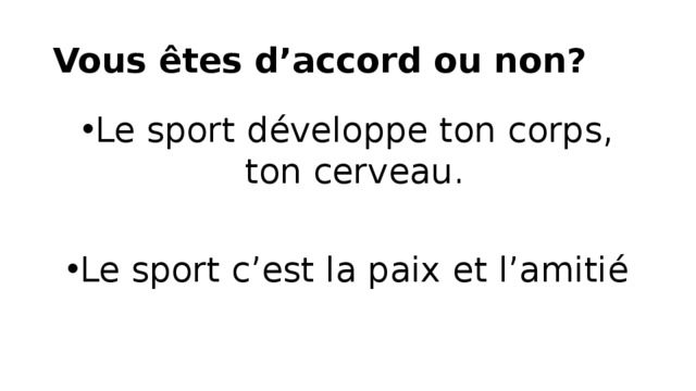 Vous êtes d’accord ou non? Le sport développe ton corps, ton cerveau. Le sport c’est la paix et l’amitié 