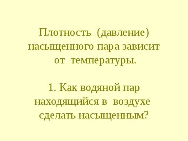  В физике относительной влажностью  называют отношение плотности  водяного пара , находящегося в атмосфере при данной температуре,  к максимально возможной при этой  температуре плотности водяного пара.   φ = ( ρ / ρ max )* 100 %   φ = ( Р / Р нас )* 100 %  Р – парциальное давление водяного пара  Р нас – давление насыщенного пара 