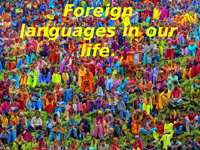 Foreign languages in our life. 