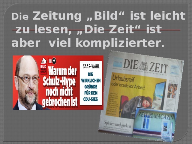Die Zeitung „Bild“ ist leicht zu lesen, „Die Zeit“ ist aber viel komplizierter . 