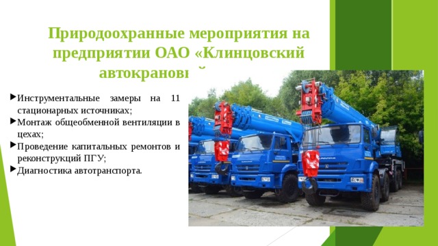 Природоохранные мероприятия на предприятии ОАО «Клинцовский автокрановый завод» Инструментальные замеры на 11 стационарных источниках; Монтаж общеобменной вентиляции в цехах; Проведение капитальных ремонтов и реконструкций ПГУ; Диагностика автотранспорта. 