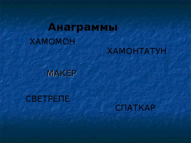  Анаграммы   ХАМОМОН   ХАМОНТАТУН   МАКЕР СПАТКАР СВЕТРЕПЕ 