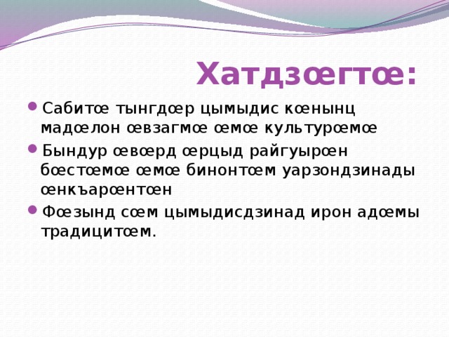  Хатдзœгтœ: Сабитœ тынгдœр цымыдис кœнынц мадœлон œвзагмœ œмœ культурœмœ Бындур œвœрд œрцыд райгуырœн бœстœмœ œмœ бинонтœм уарзондзинады œнкъарœнтœн Фœзынд сœм цымыдисдзинад ирон адœмы традицитœм. 