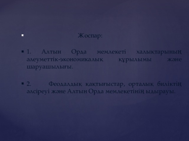  Жоспар: 1. Алтын Орда мемлекеті халықтарының әлеуметтік-экономикалық құрылымы және шаруашылығы. 2. Феодалдық қақтығыстар, орталық биліктің әлсіреуі және Алтын Орда мемлекетінің ыдырауы. 