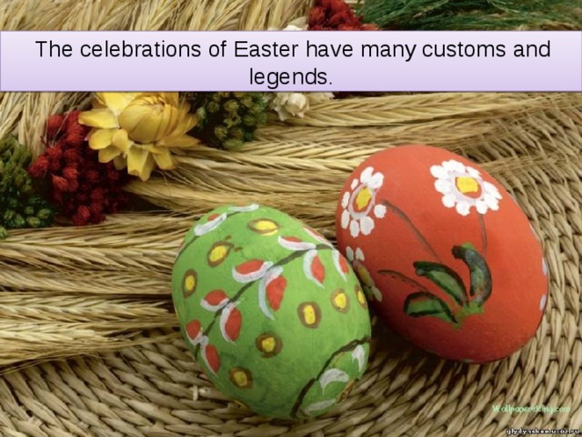  The celebrations of Easter have many customs and legends . 