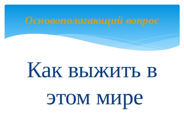 Основополагающий вопрос Как выжить в этом мире 
