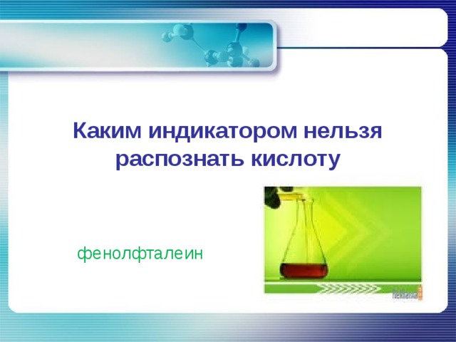 Каким индикатором нельзя распознать кислоту фенолфталеин 