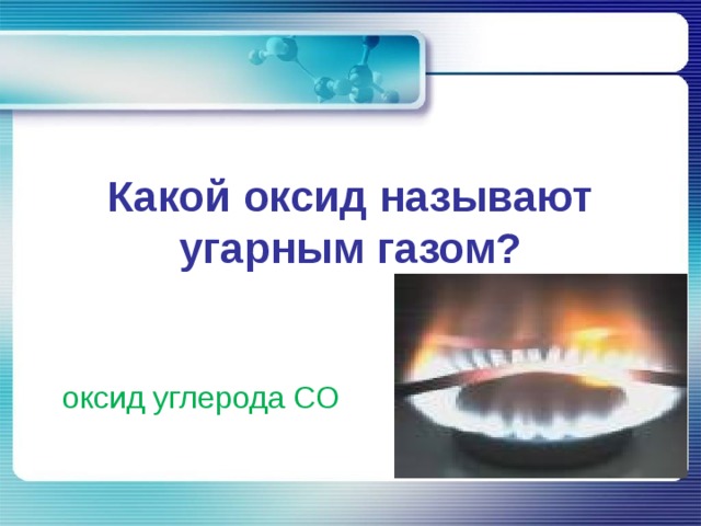 Какой оксид называют угарным газом? оксид углерода CO 