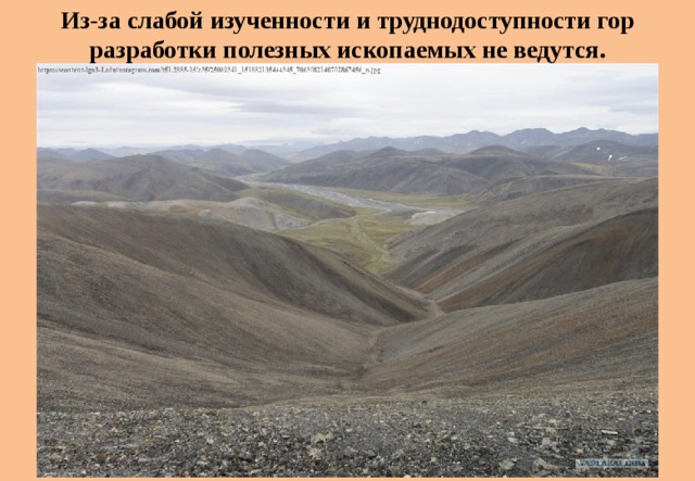 Из-за слабой изученности и труднодоступности гор разработки полезных ископаемых не ведутся. 