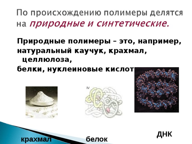 Природные полимеры – это, например, натуральный каучук, крахмал, целлюлоза, белки, нуклеиновые кислоты. ДНК крахмал белок 