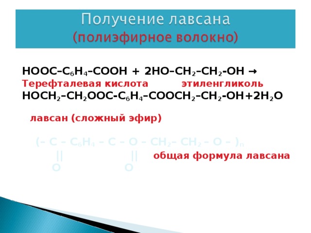 НООС–С 6 Н 4 –СООН + 2НО–СН 2 –СН 2 -ОН → Терефталевая кислота этиленгликоль НОСН 2 –СН 2 ООС- С 6 Н 4 –СООСН 2 –СН 2 -ОН+2Н 2 О   лавсан (сложный эфир)    (– С – С 6 Н 4 – С – О – СН 2 – СН 2 – О – ) n  ||  ||  общая формула лавсана  О О 