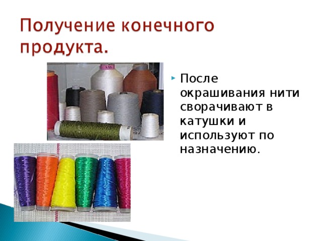 После окрашивания нити сворачивают в катушки и используют по назначению. 