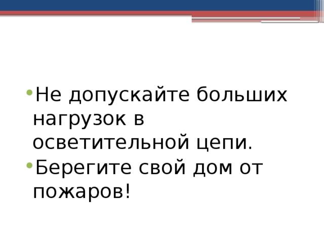 Не допускайте больших нагрузок в осветительной цепи. Берегите свой дом от пожаров! 