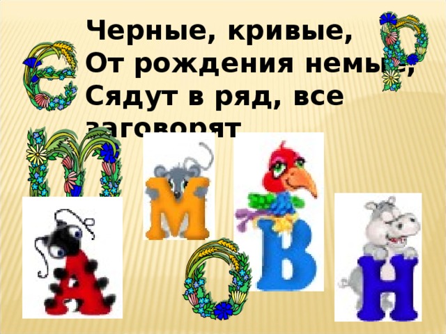Черные, кривые, От рождения немые, Сядут в ряд, все заговорят 
