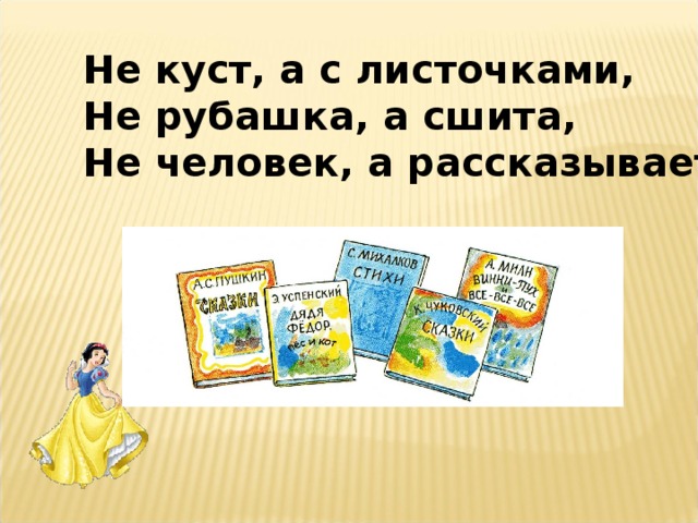 Не куст, а с листочками, Не рубашка, а сшита, Не человек, а рассказывает. 