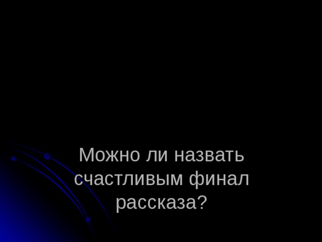    Можно ли назвать счастливым финал рассказа? 