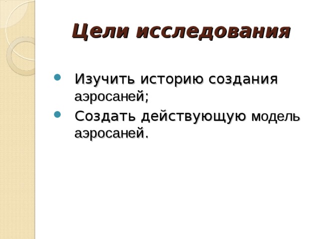 Цели исследования Изучить историю создания аэросаней ; Создать действующую модель аэросаней . 