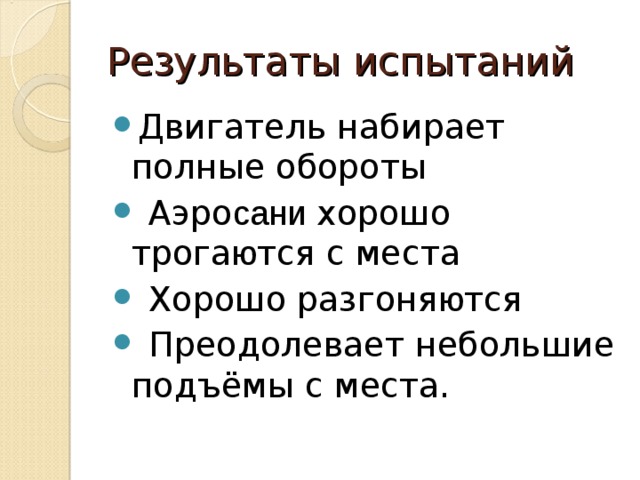Результаты испытаний Двигатель набирает полные обороты  Аэро сани хорошо трога ю тся с места  Хорошо разгоня ю тся  Преодолевает небольшие подъёмы с места.  