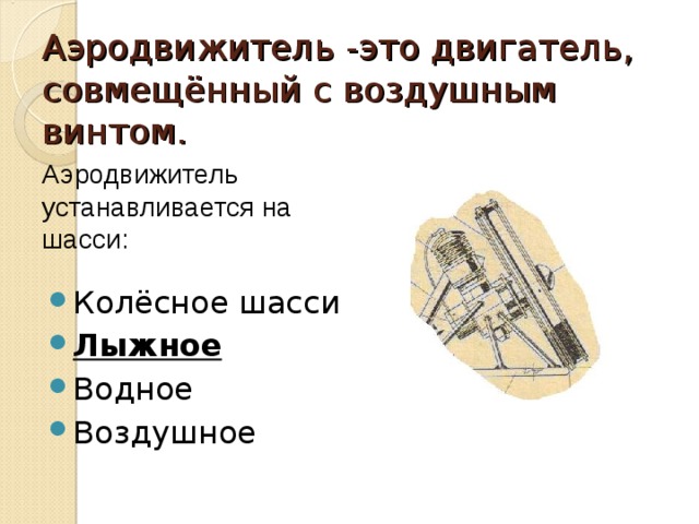Аэродвижитель -это двигатель, совмещённый с воздушным винтом. Аэродвижитель устанавливается на шасси: Аэродвижитель устанавливается на шасси: Колёсное шасси Лыжное Водное Воздушное 