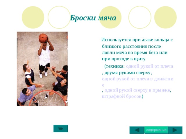 Техника выполнения передачи мяча одной рукой от плеча  Сгибая руку, приблизить мяч к плечу (или за плечо), затем быстрым движением руки вперед послать мяч в нужном направлении, завершая передачу резким движением кисти. 