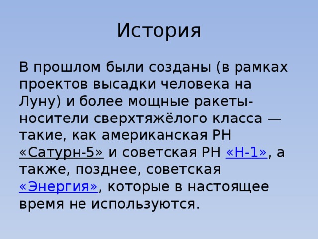 История В прошлом были созданы (в рамках проектов высадки человека на Луну) и более мощные ракеты-носители сверхтяжёлого класса — такие, как американская РН  «Сатурн-5»  и советская РН  «Н-1» , а также, позднее, советская  «Энергия» , которые в настоящее время не используются. 