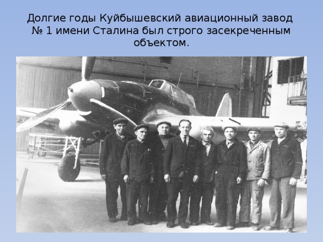 Долгие годы Куйбышевский авиационный завод  № 1 имени Сталина был строго засекреченным объектом. 