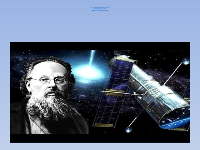     Учёный - самоучка   и изобретатель  К. Э. Циолковский.  Бывал в Самаре проездом. 