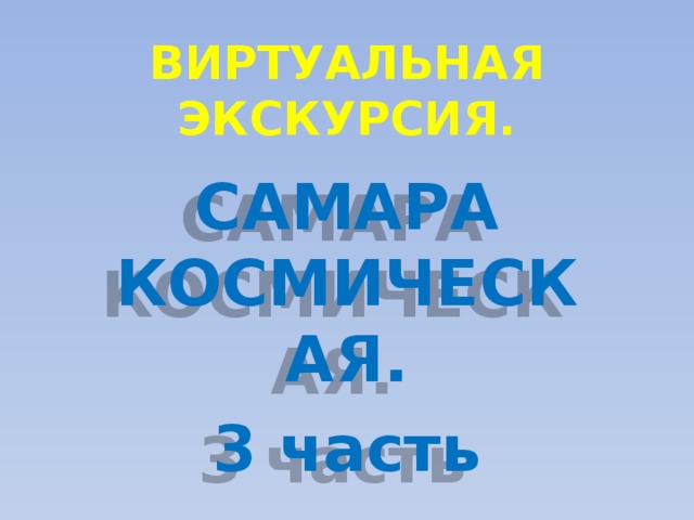 ВИРТУАЛЬНАЯ ЭКСКУРСИЯ. САМАРА КОСМИЧЕСКАЯ. 3 часть 