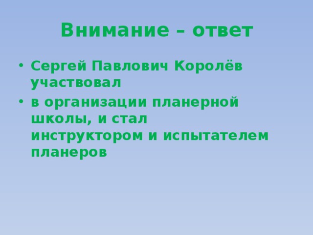 Внимание – ответ Сергей Павлович Королёв участвовал в организации планерной школы, и стал  инструктором и испытателем планеров 