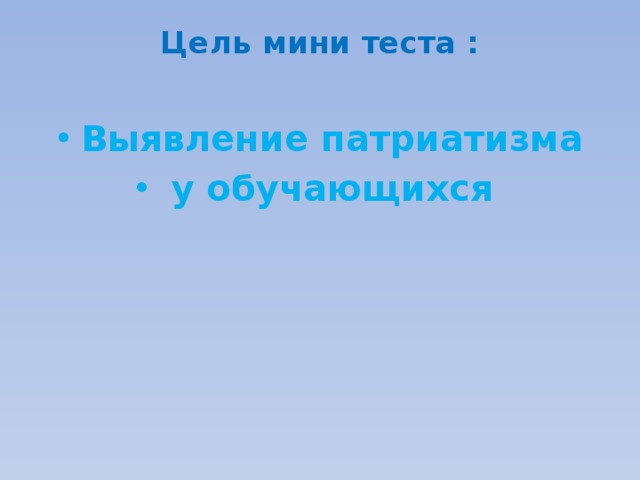 Цель мини теста :   Выявление патриатизма  у обучающихся 
