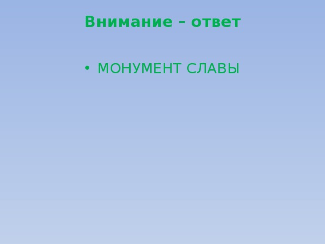 Внимание – ответ   МОНУМЕНТ СЛАВЫ 