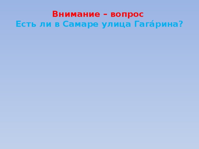 Внимание – вопрос  Есть ли в Самаре улица Гага́рина? 