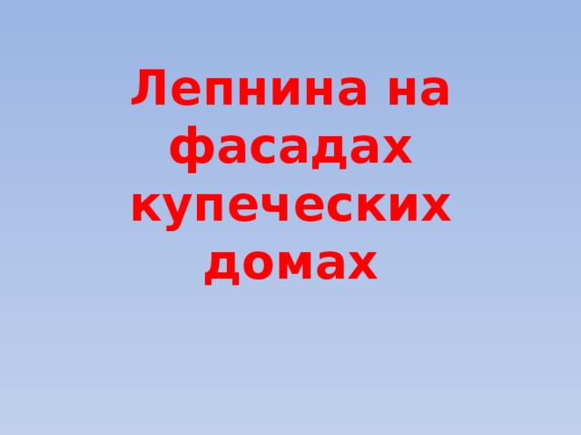 Лепнина на фасадах купеческих домах 