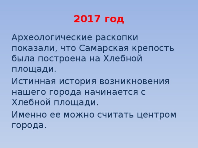 2017 год Археологические раскопки показали, что Самарская крепость была построена на Хлебной площади. Истинная история возникновения нашего города начинается с Хлебной площади. Именно ее можно считать центром города. 