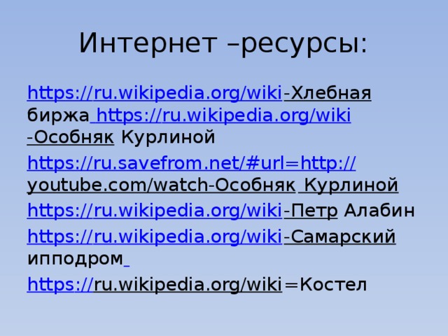 Интернет –ресурсы: https:// ru.wikipedia.org/wiki -Хлебная биржа  https:// ru.wikipedia.org/wiki -Особняк Курлиной https://ru.savefrom.net/#url=http:// youtube.com/watch-Особняк Курлиной https:// ru.wikipedia.org/wiki -Петр Алабин https:// ru.wikipedia.org/wiki -Самарский ипподром  https :// ru.wikipedia.org/wiki =Костел 