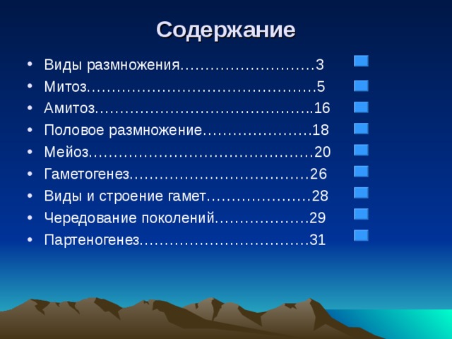 Содержание Виды размножения………………………3 Митоз……………………………………….5 Амитоз……………………………………..16 Половое размножение………………….18 Мейоз………………………………………20 Гаметогенез………………………………26 Виды и строение гамет…………………28 Чередование поколений……………….29 Партеногенез…………………………….31 