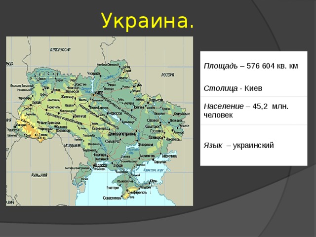 Украина. Площадь  – 576 604 кв. км Столица - Киев Население  – 45,2 млн. человек Язык  – украинский 