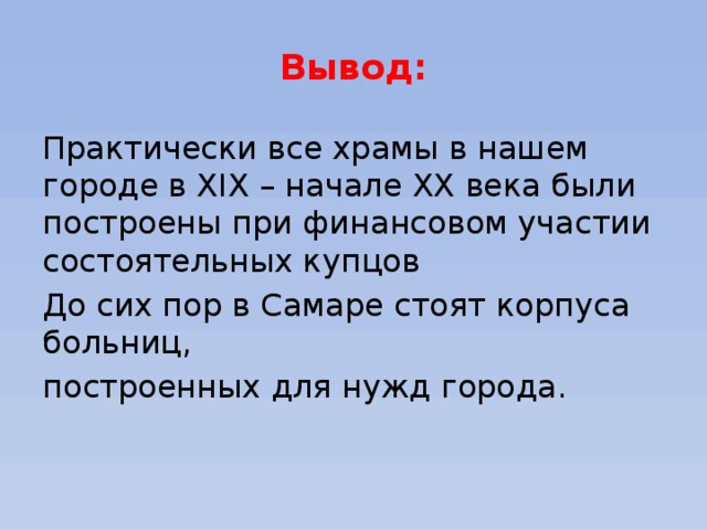 Вывод: Практически все храмы в нашем городе в XIX – начале ХХ века были построены при финансовом участии состоятельных купцов До сих пор в Самаре стоят корпуса больниц, построенных для нужд города. 
