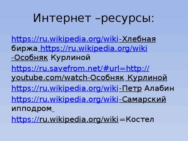 Интернет –ресурсы: https:// ru.wikipedia.org/wiki -Хлебная биржа  https:// ru.wikipedia.org/wiki -Особняк Курлиной https://ru.savefrom.net/#url=http:// youtube.com/watch-Особняк Курлиной https:// ru.wikipedia.org/wiki -Петр Алабин https:// ru.wikipedia.org/wiki -Самарский ипподром  https :// ru.wikipedia.org/wiki =Костел 
