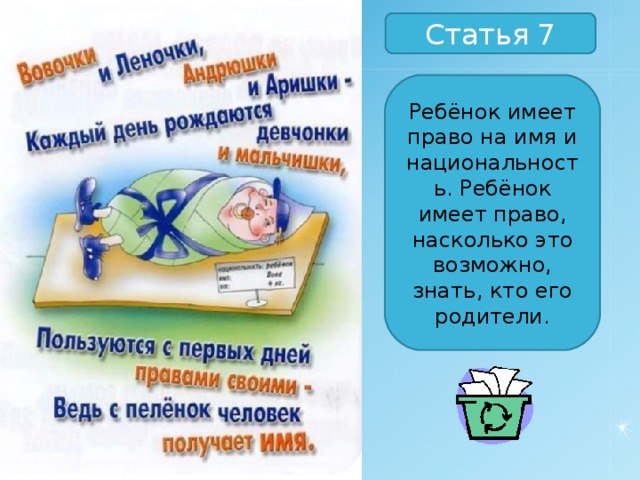 Статья 7 Ребёнок имеет право на имя и национальность. Ребёнок имеет право, насколько это возможно, знать, кто его родители. 