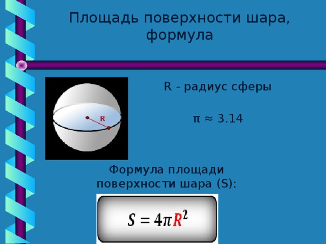 Площадь поверхности шара, формула R - радиус сферы π ≈ 3.14 Формула площади поверхности шара (S): 45 