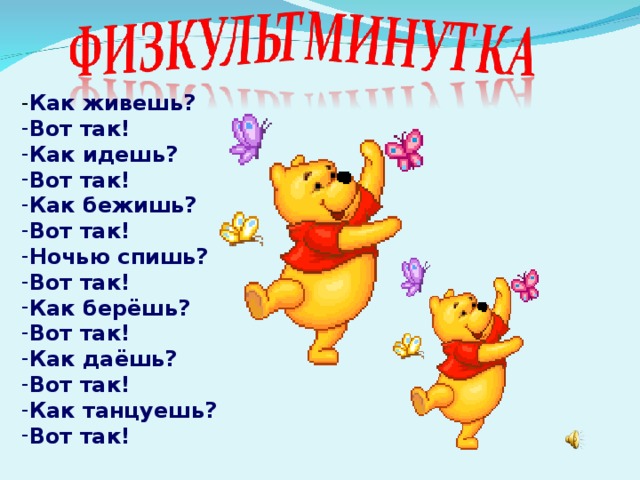 - Как живешь? Вот так! Как идешь? Вот так! Как бежишь? Вот так! Ночью спишь? Вот так! Как берёшь? Вот так! Как даёшь? Вот так! Как танцуешь? Вот так!  