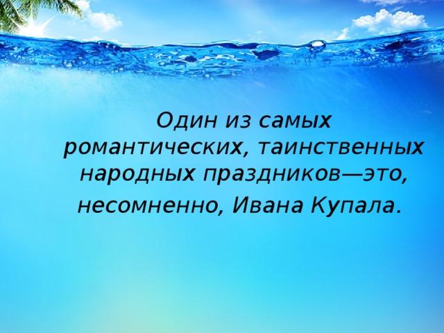 Один из самых романтических, таинственных народных праздников—это, несомненно, Ивана Купала.  