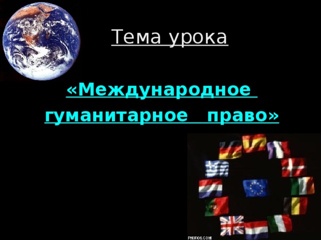 Тема урока  «Международное гуманитарное право» 