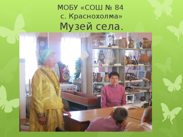 МОБУ «СОШ № 84  с. Краснохолма»  Музей села. 