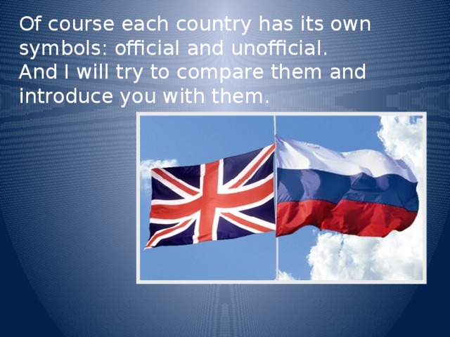 Of course each country has its own symbols: official and unofficial. And I will try to compare them and introduce you with them. 